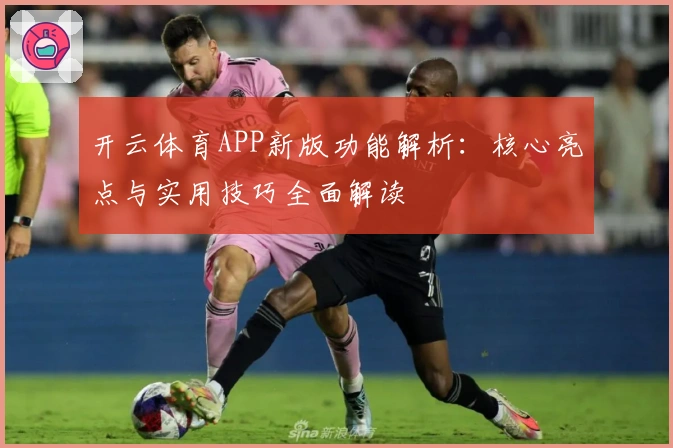开云体育APP新版功能解析：核心亮点与实用技巧全面解读