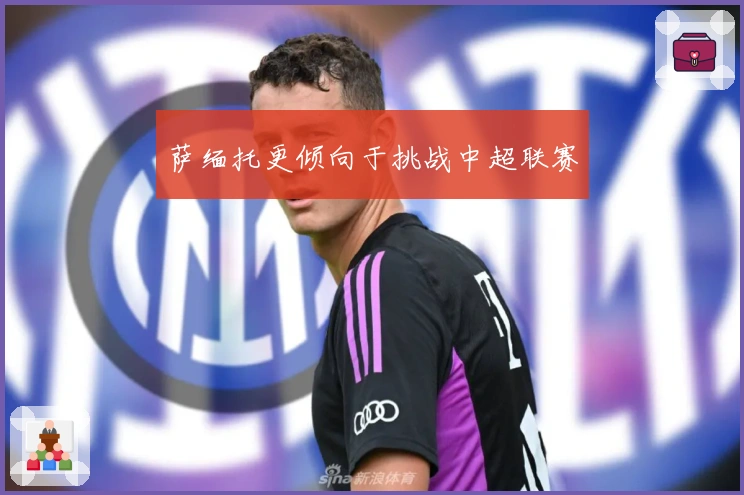 萨缅托更倾向于挑战中超联赛